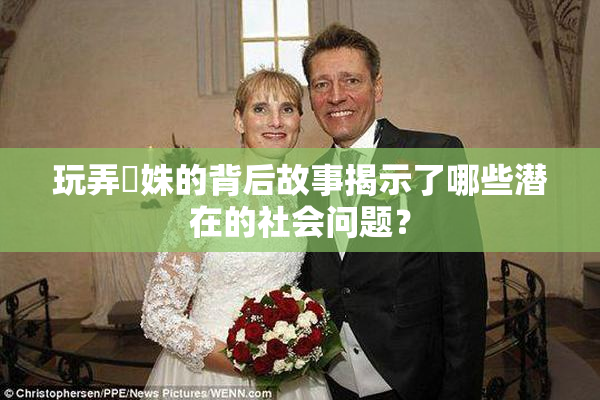 玩弄妺姝的背后故事揭示了哪些潜在的社会问题？