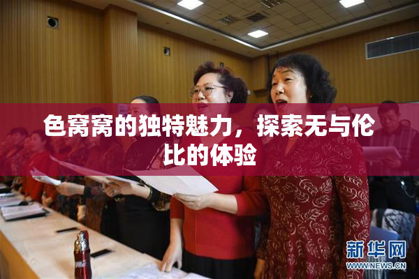 色窝窝的独特魅力，探索无与伦比的体验
