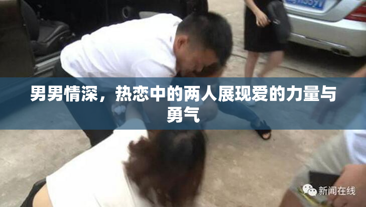 男男情深，热恋中的两人展现爱的力量与勇气