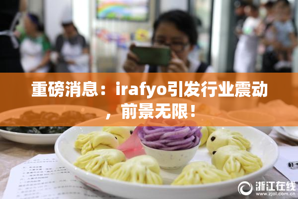 重磅消息：irafyo引发行业震动，前景无限！