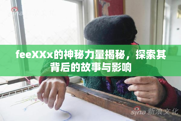 feeXXx的神秘力量揭秘，探索其背后的故事与影响