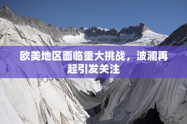 欧美地区面临重大挑战，波澜再起引发关注