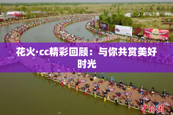 花火·cc精彩回顾：与你共赏美好时光