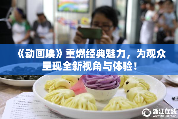 《动画埃》重燃经典魅力，为观众呈现全新视角与体验！