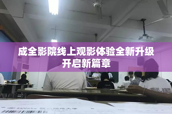成全影院线上观影体验全新升级开启新篇章
