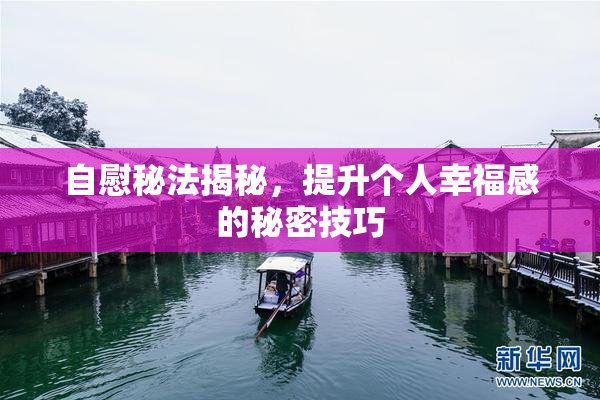 自慰秘法揭秘，提升个人幸福感的秘密技巧