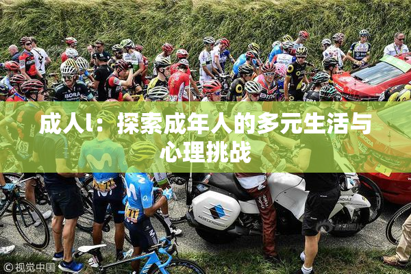 成人l：探索成年人的多元生活与心理挑战