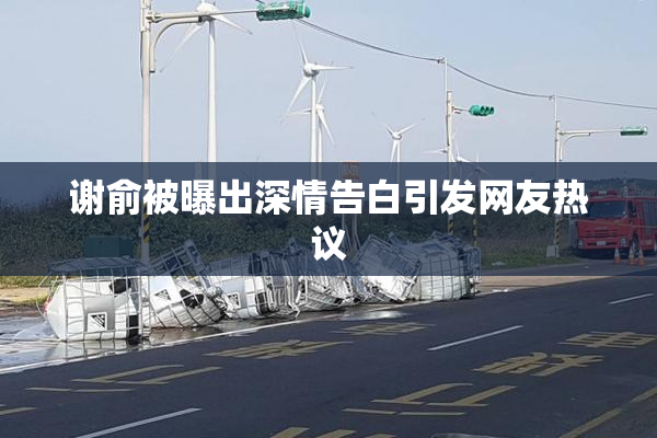 谢俞被曝出深情告白引发网友热议