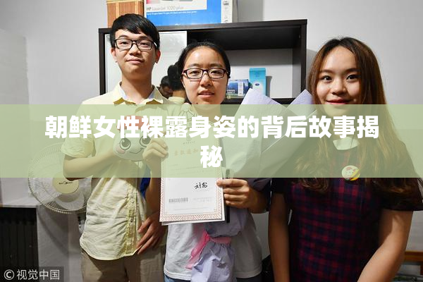 朝鲜女性裸露身姿的背后故事揭秘