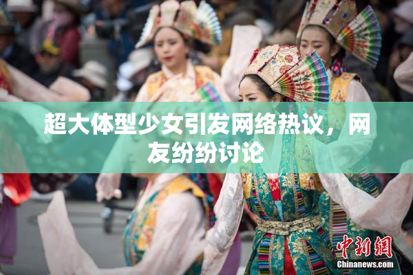 超大体型少女引发网络热议，网友纷纷讨论