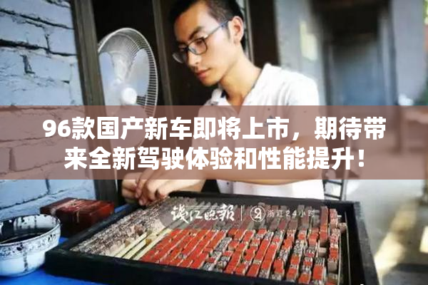 96款国产新车即将上市，期待带来全新驾驶体验和性能提升！