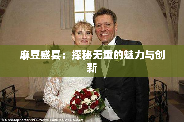 麻豆盛宴：探秘无重的魅力与创新