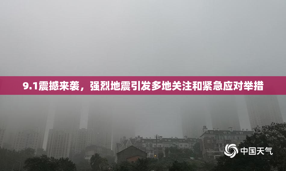9.1震撼来袭，强烈地震引发多地关注和紧急应对举措