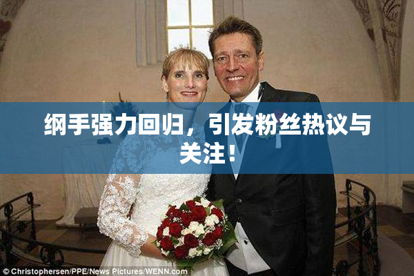 纲手强力回归，引发粉丝热议与关注！