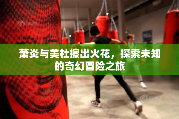 萧炎与美杜擦出火花，探索未知的奇幻冒险之旅