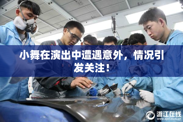 小舞在演出中遭遇意外，情况引发关注！