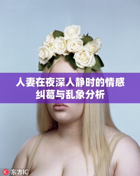 人妻在夜深人静时的情感纠葛与乱象分析