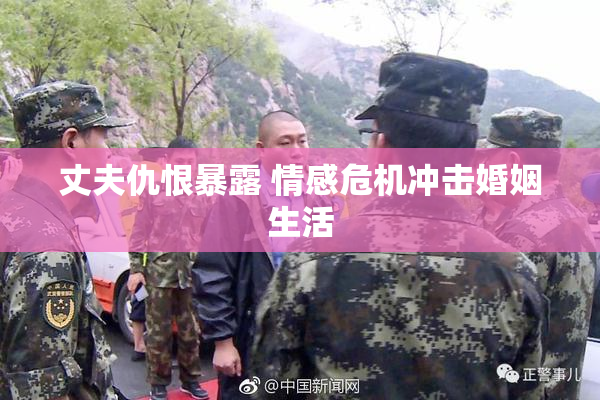 丈夫仇恨暴露 情感危机冲击婚姻生活
