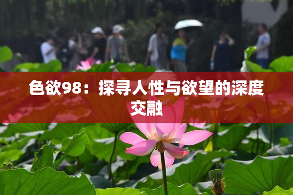 色欲98：探寻人性与欲望的深度交融
