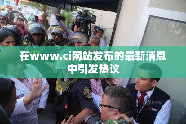 在www.ci网站发布的最新消息中引发热议
