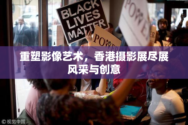 重塑影像艺术，香港摄影展尽展风采与创意