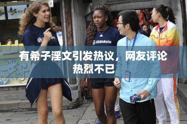 有希子淫文引发热议，网友评论热烈不已