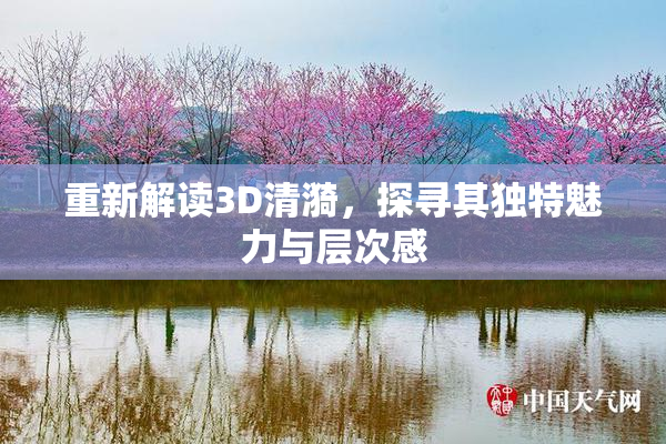 重新解读3D清漪，探寻其独特魅力与层次感