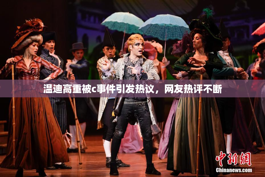 温迪高重被c事件引发热议，网友热评不断