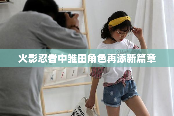 火影忍者中雏田角色再添新篇章
