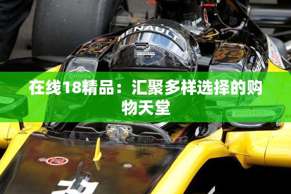 在线18精品：汇聚多样选择的购物天堂