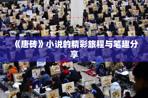 《唐砖》小说的精彩旅程与笔趣分享