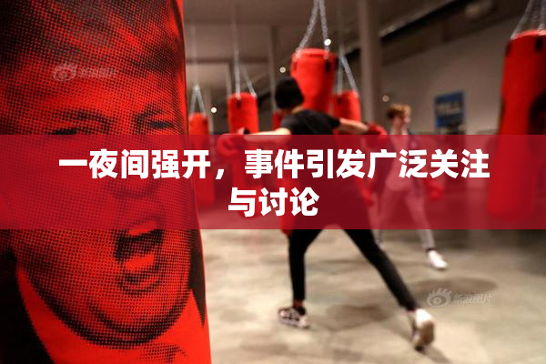 一夜间强开，事件引发广泛关注与讨论