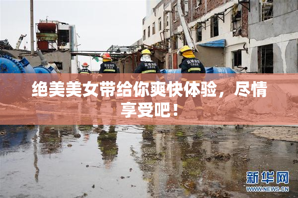 绝美美女带给你爽快体验，尽情享受吧！