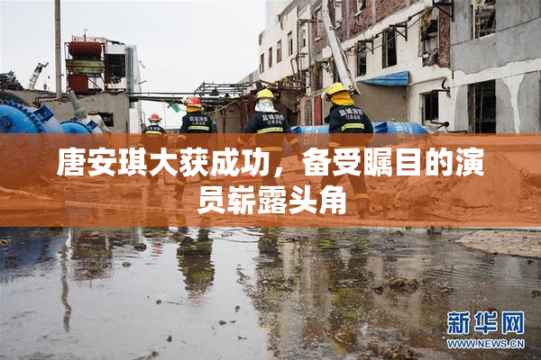 唐安琪大获成功，备受瞩目的演员崭露头角