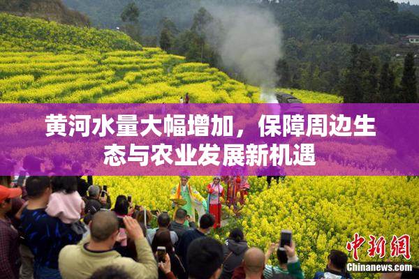黄河水量大幅增加，保障周边生态与农业发展新机遇
