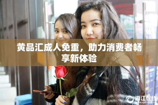 黄品汇成人免重，助力消费者畅享新体验