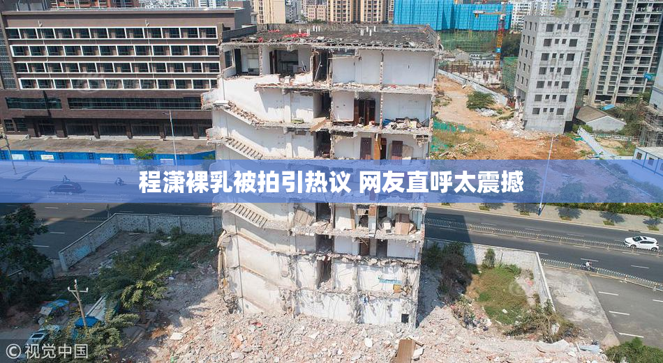 程潇裸乳被拍引热议 网友直呼太震撼