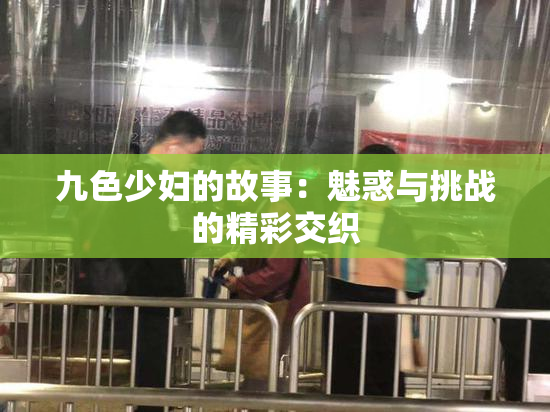 九色少妇的故事：魅惑与挑战的精彩交织