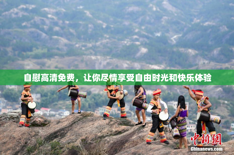 自慰高清免费，让你尽情享受自由时光和快乐体验