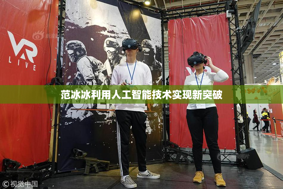 范冰冰利用人工智能技术实现新突破