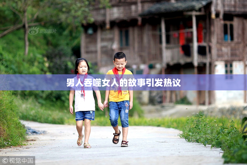 男人吞噬女人的故事引发热议