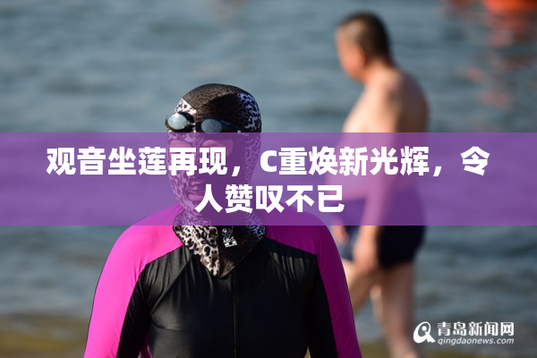 观音坐莲再现，C重焕新光辉，令人赞叹不已