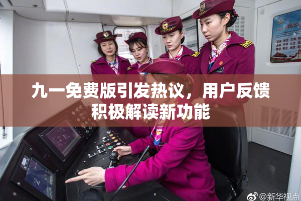 九一免费版引发热议，用户反馈积极解读新功能