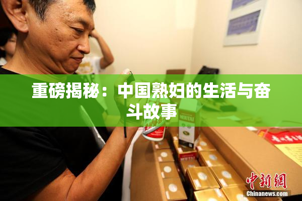 重磅揭秘：中国熟妇的生活与奋斗故事