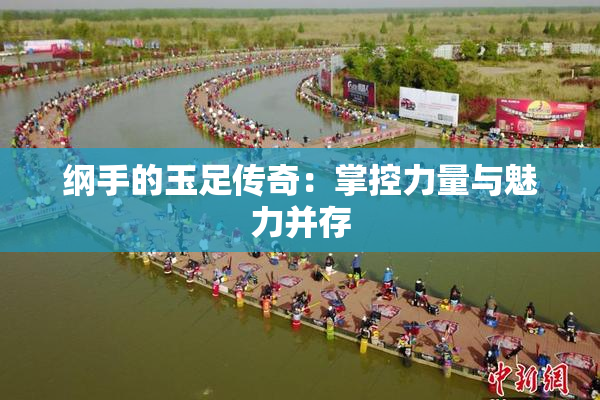纲手的玉足传奇：掌控力量与魅力并存