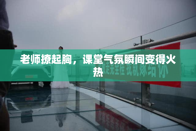 老师撩起胸，课堂气氛瞬间变得火热