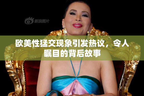 欧美性猛交现象引发热议，令人瞩目的背后故事