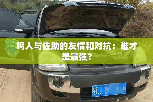 鸣人与佐助的友情和对抗：谁才是最强？