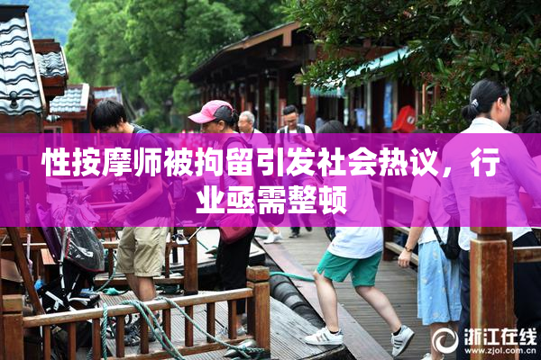 性按摩师被拘留引发社会热议，行业亟需整顿