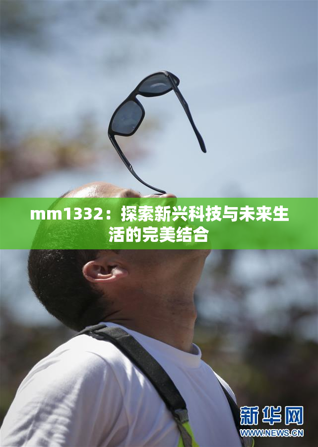 mm1332：探索新兴科技与未来生活的完美结合